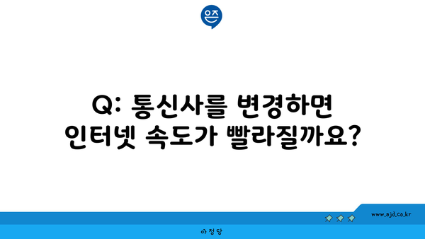 Q: 통신사를 변경하면 인터넷 속도가 빨라질까요?