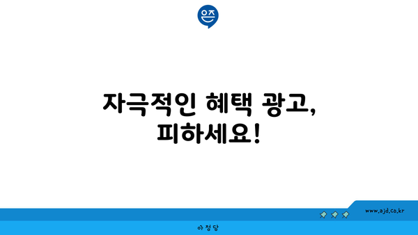 자극적인 혜택 광고, 피하세요!