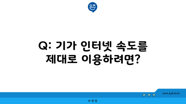 Q: 기가 인터넷 속도를 제대로 이용하려면?