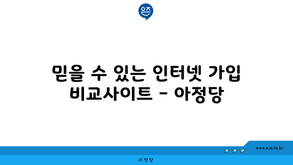 믿을 수 있는 인터넷 가입 비교사이트 - 아정당