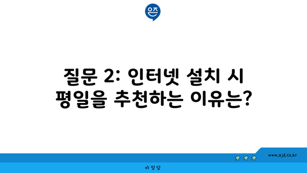 질문 2: 인터넷 설치 시 평일을 추천하는 이유는?