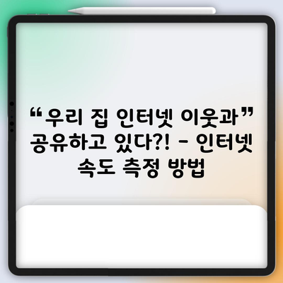 우리 집 인터넷 이웃과 공유하고 있다?! – 인터넷 속도 측정 방법