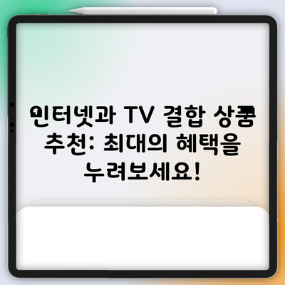 인터넷과 TV 결합 상품 추천: 최대의 혜택을 누려보세요!