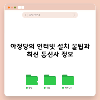 아정당의 인터넷 설치 꿀팁과 최신 통신사 정보