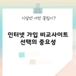 인터넷 가입 비교사이트 선택의 중요성