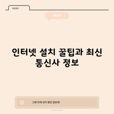 인터넷 설치 꿀팁과 최신 통신사 정보