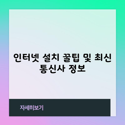 인터넷 설치 꿀팁 및 최신 통신사 정보