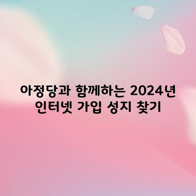 아정당과 함께하는 2024년 인터넷 가입 성지 찾기