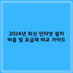 2024년 최신 인터넷 설치 비용 및 요금제 비교 가이드