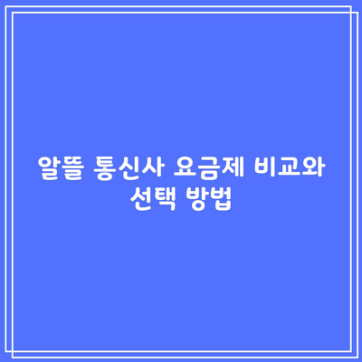 알뜰 통신사 요금제 비교와 선택 방법