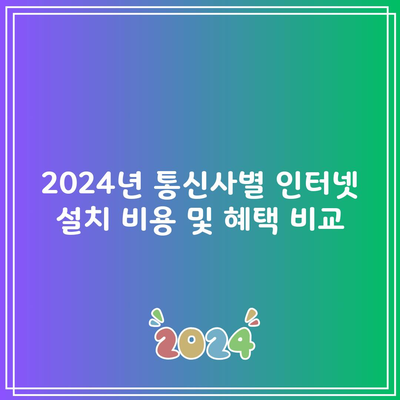 2024년 통신사별 인터넷 설치 비용 및 혜택 비교