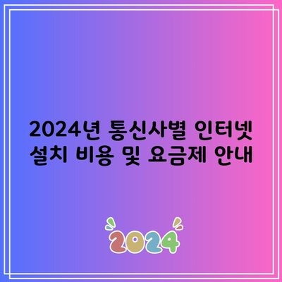 2024년 통신사별 인터넷 설치 비용 및 요금제 안내