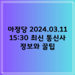 아정당 2024.03.11 15:30 최신 통신사 정보와 꿀팁