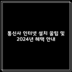 통신사 인터넷 설치 꿀팁 및 2024년 혜택 안내