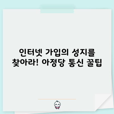 인터넷 가입의 성지를 찾아라! 아정당 통신 꿀팁