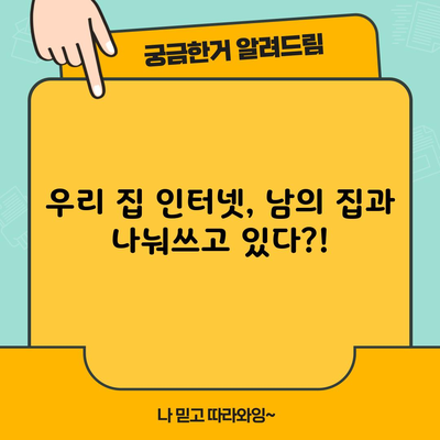 우리 집 인터넷, 남의 집과 나눠쓰고 있다?!