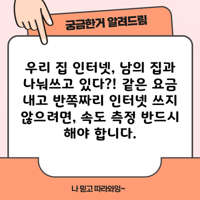 우리 집 인터넷, 남의 집과 나눠쓰고 있다?! 같은 요금 내고 반쪽짜리 인터넷 쓰지 않으려면, 속도 측정 반드시 해야 합니다.