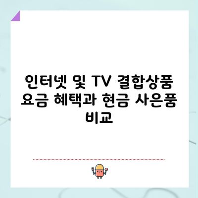 인터넷 및 TV 결합상품 요금 혜택과 현금 사은품 비교