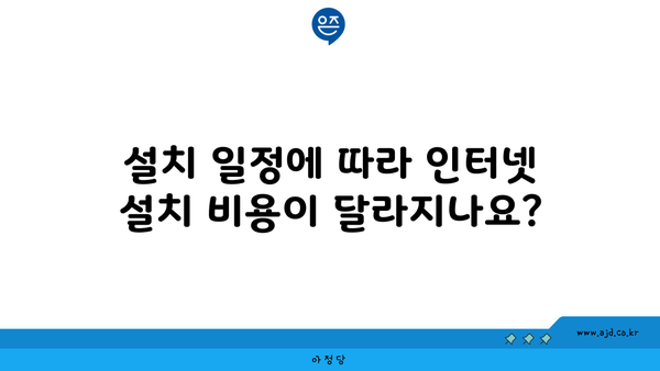 설치 일정에 따라 인터넷 설치 비용이 달라지나요?