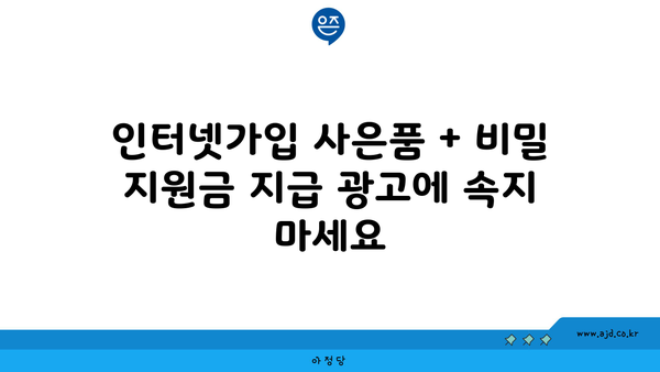 인터넷 가입 비교사이트 사은품 + 비밀 지원금 지급 광고에 속지 마세요