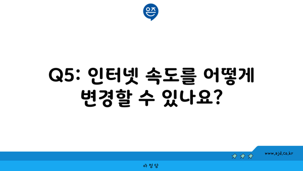 Q5: 인터넷 속도를 어떻게 변경할 수 있나요?