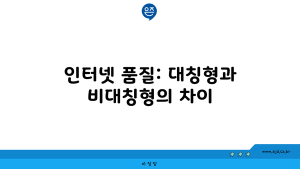 인터넷 품질: 대칭형과 비대칭형의 차이