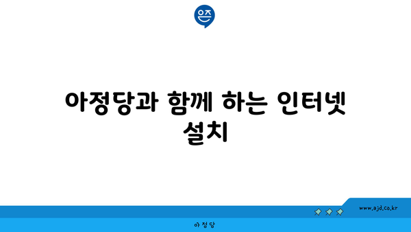 아정당과 함께 하는 인터넷 설치