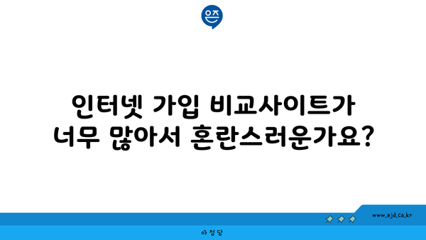 인터넷 가입 비교사이트가 너무 많아서 혼란스러운가요?