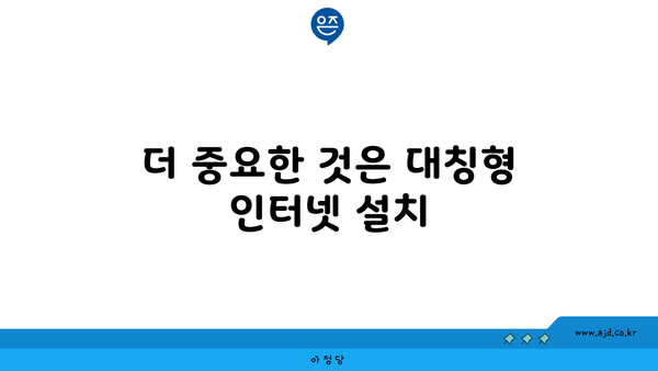 더 중요한 것은 대칭형 인터넷 설치