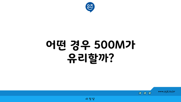 어떤 경우 500M가 유리할까?