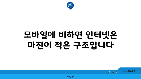 모바일에 비하면 인터넷은 마진이 적은 구조입니다