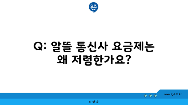 Q: 알뜰 통신사 요금제는 왜 저렴한가요?