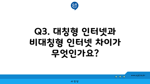 Q3. 대칭형 인터넷과 비대칭형 인터넷 차이가 무엇인가요?