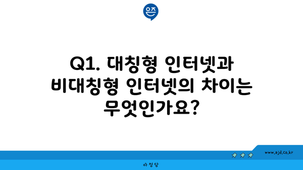 Q1. 대칭형 인터넷과 비대칭형 인터넷의 차이는 무엇인가요?