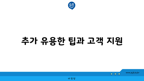 추가 유용한 팁과 고객 지원