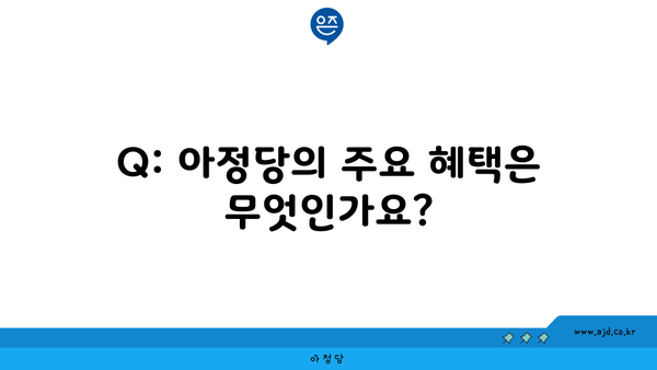 Q: 아정당의 주요 혜택은 무엇인가요?