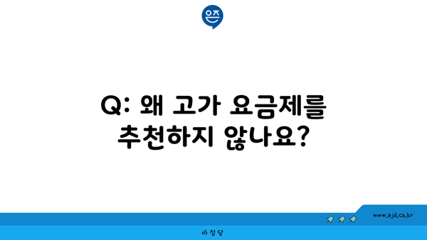 Q: 왜 고가 요금제를 추천하지 않나요?