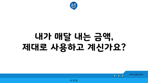 내가 매달 내는 금액, 제대로 사용하고 계신가요?