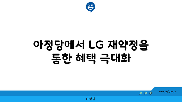 아정당에서 LG 재약정을 통한 혜택 극대화