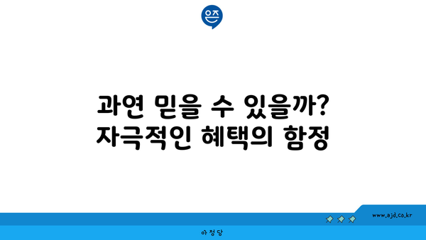 과연 믿을 수 있을까? 자극적인 혜택의 함정