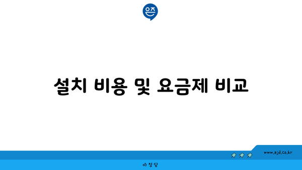 설치 비용 및 요금제 비교