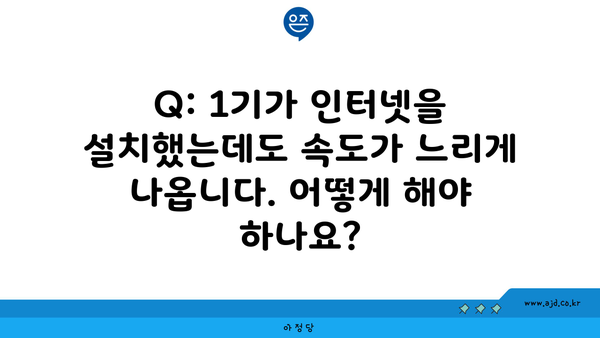 Q: 1기가 인터넷을 설치했는데도 속도가 느리게 나옵니다. 어떻게 해야 하나요?