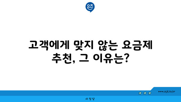 고객에게 맞지 않는 요금제 추천, 그 이유는?