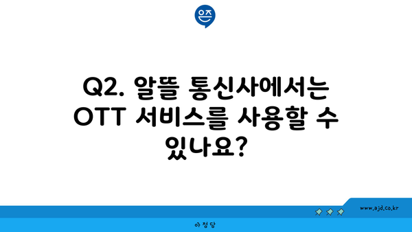 Q2. 알뜰 통신사에서는 OTT 서비스를 사용할 수 있나요?