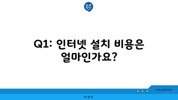 Q1: 인터넷 설치 비용은 얼마인가요?