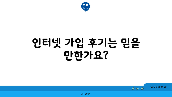 인터넷 가입 후기는 믿을 만한가요?