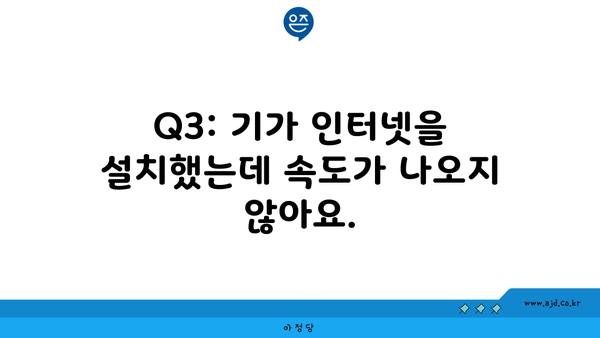 Q3: 기가 인터넷을 설치했는데 속도가 나오지 않아요.