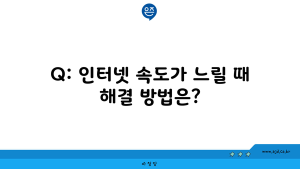 Q: 인터넷 속도가 느릴 때 해결 방법은?