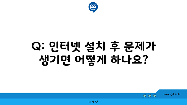 Q: 인터넷 설치 후 문제가 생기면 어떻게 하나요?