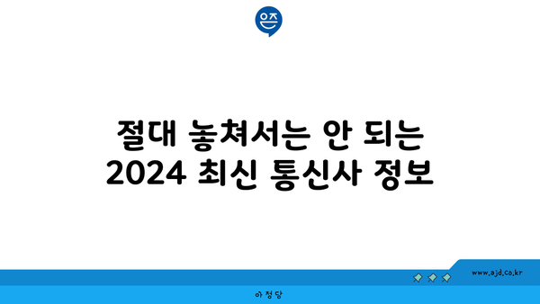 절대 놓쳐서는 안 되는 2024 최신 통신사 정보